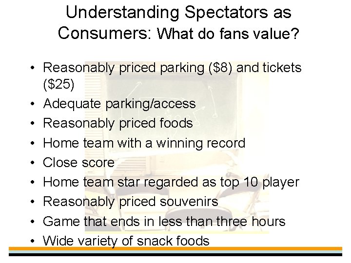 Understanding Spectators as Consumers: What do fans value? • Reasonably priced parking ($8) and