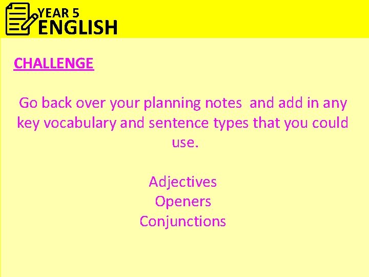 YEAR 5 ENGLISH CHALLENGE Go back over your planning notes and add in any