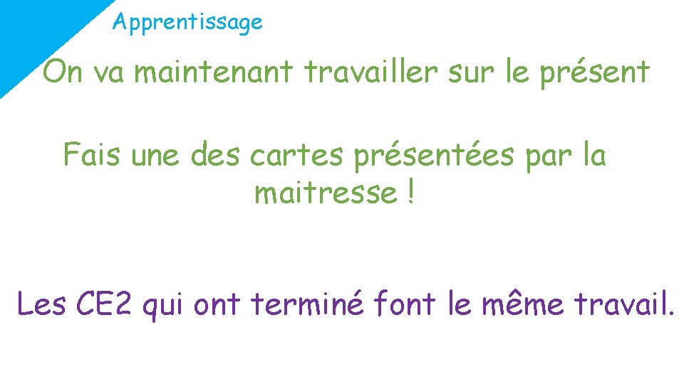 Apprentissage On va maintenant travailler sur le présent Fais une des cartes présentées par