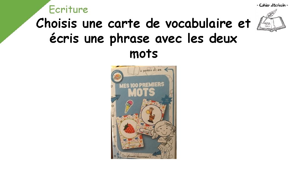 Ecriture Choisis une carte de vocabulaire et écris une phrase avec les deux mots