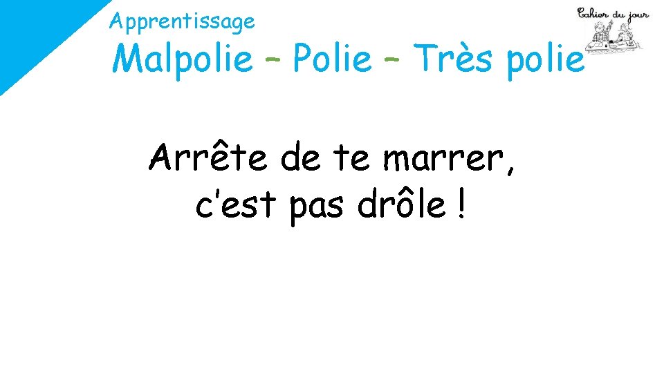 Apprentissage Malpolie – Polie – Très polie Arrête de te marrer, c’est pas drôle