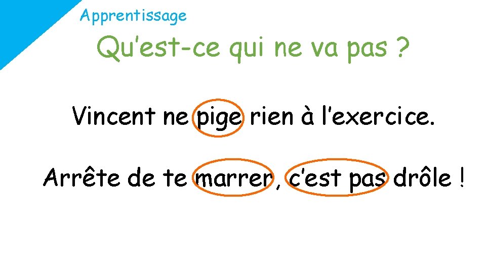 Apprentissage Qu’est-ce qui ne va pas ? Vincent ne pige rien à l’exercice. Arrête