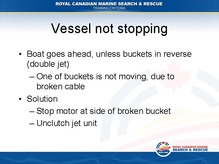 Vessel not stopping • Boat goes ahead, unless buckets in reverse (double jet) –