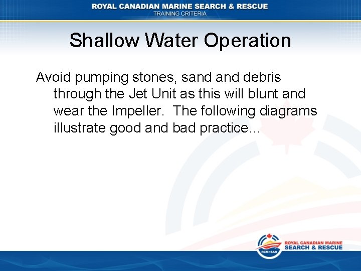 Shallow Water Operation Avoid pumping stones, sand debris through the Jet Unit as this