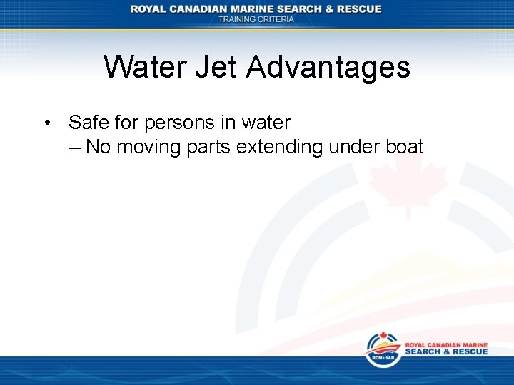 Water Jet Advantages • Safe for persons in water – No moving parts extending