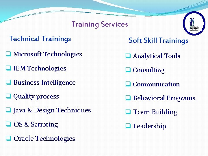 Training Services Technical Trainings Soft Skill Trainings q Microsoft Technologies q Analytical Tools q