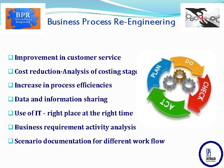 Business Process Re-Engineering q Improvement in customer service q Cost reduction-Analysis of costing stages
