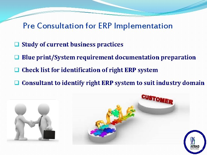 Pre Consultation for ERP Implementation q Study of current business practices q Blue print/System