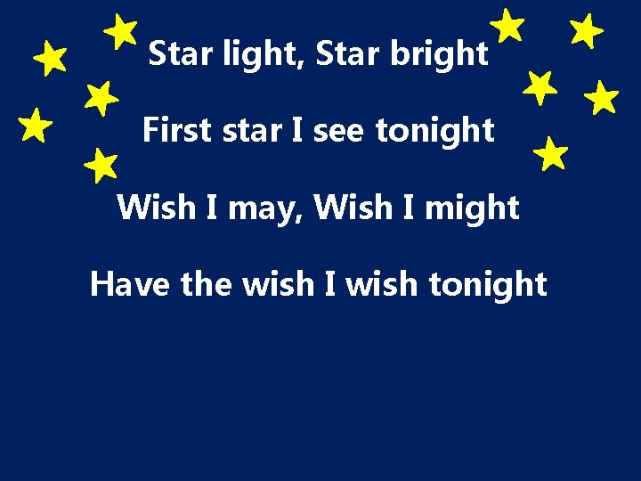 Star light, Star bright First star I see tonight Wish I may, Wish I
