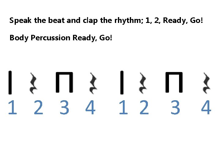 Speak the beat and clap the rhythm; 1, 2, Ready, Go! Body Percussion Ready,