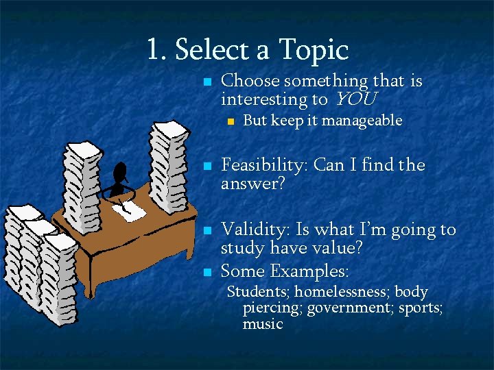 1. Select a Topic n Choose something that is interesting to YOU n n