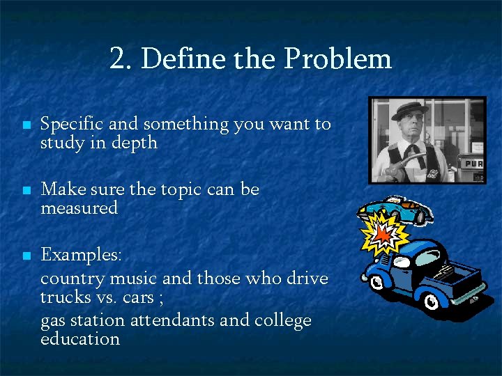 2. Define the Problem n n n Specific and something you want to study