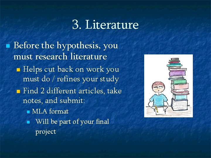3. Literature n Before the hypothesis, you must research literature Helps cut back on
