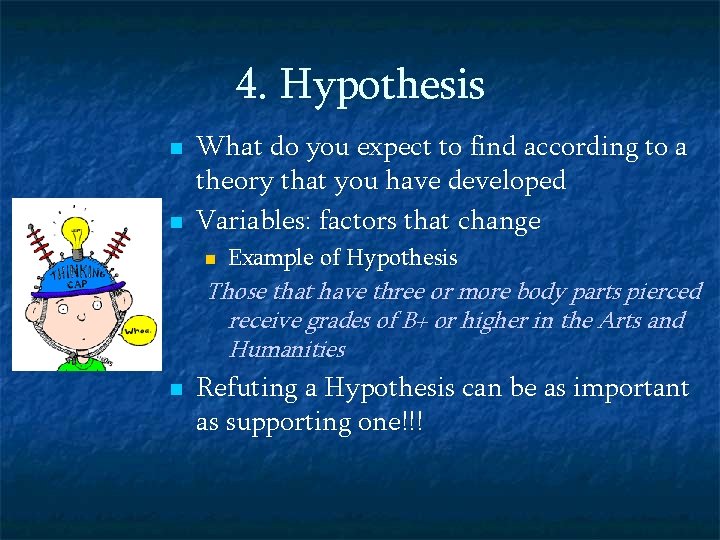 4. Hypothesis n n What do you expect to find according to a theory