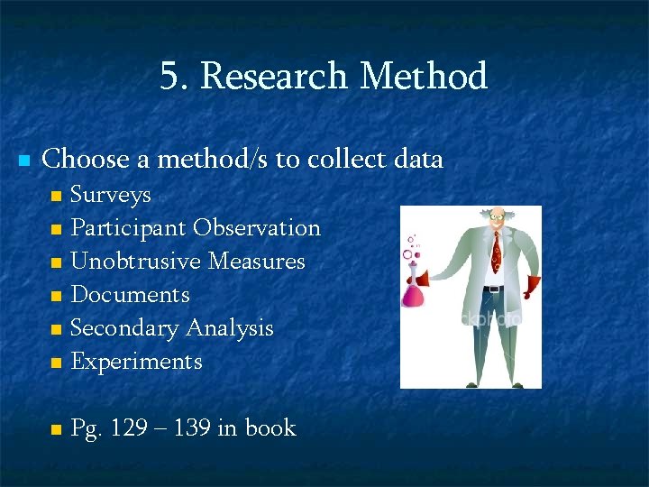 5. Research Method n Choose a method/s to collect data Surveys n Participant Observation