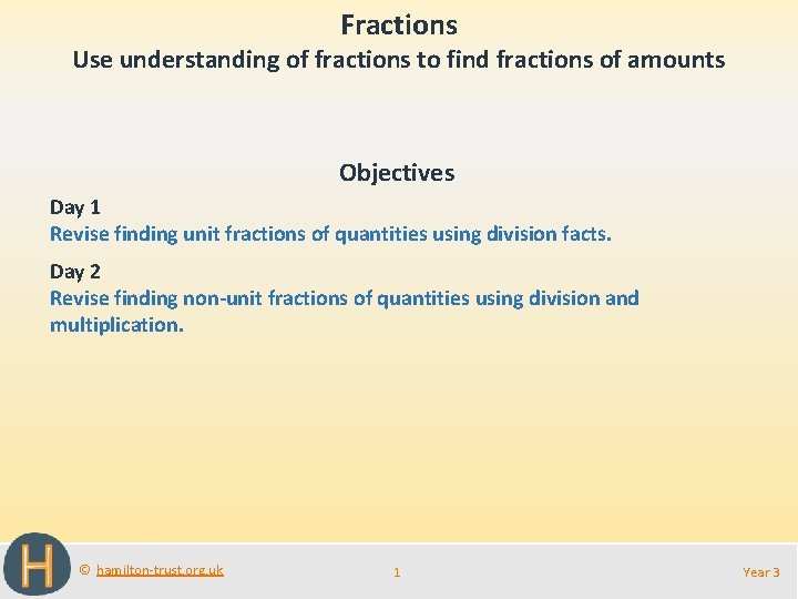 Fractions Use understanding of fractions to find fractions of amounts Objectives Day 1 Revise