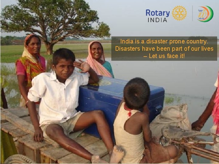 India is a disaster prone country. Disasters have been part of our lives –