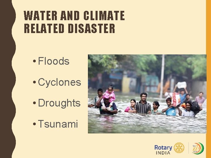 WATER AND CLIMATE RELATED DISASTER • Floods • Cyclones • Droughts • Tsunami 