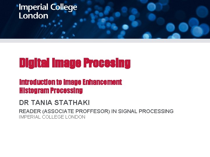 Digital Image Procesing Introduction to Image Enhancement Histogram Processing DR TANIA STATHAKI READER (ASSOCIATE