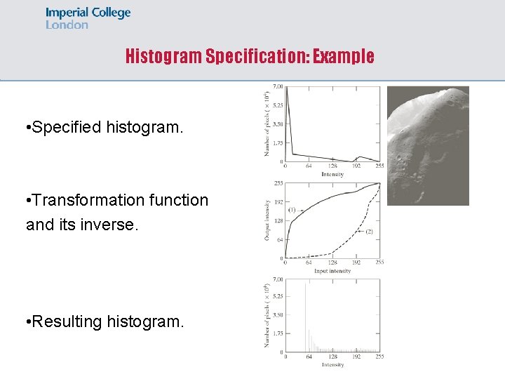 Histogram Specification: Example • Specified histogram. • Transformation function and its inverse. • Resulting
