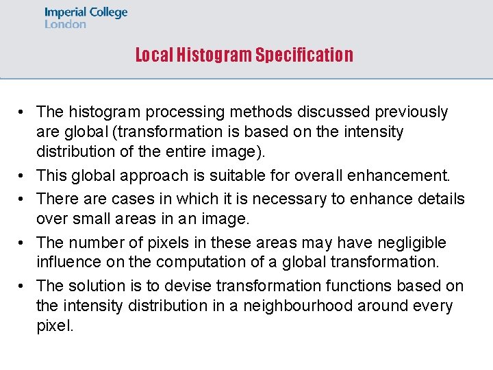 Local Histogram Specification • The histogram processing methods discussed previously are global (transformation is