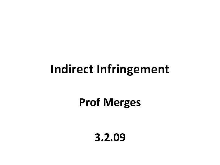 Indirect Infringement Prof Merges 3. 2. 09 