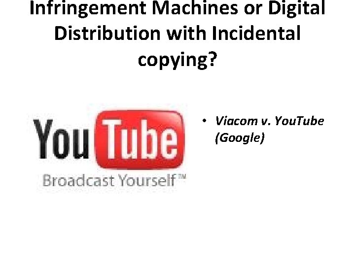 Infringement Machines or Digital Distribution with Incidental copying? • Viacom v. You. Tube (Google)