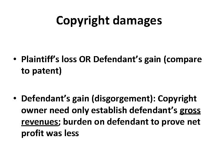 Copyright damages • Plaintiff’s loss OR Defendant’s gain (compare to patent) • Defendant’s gain