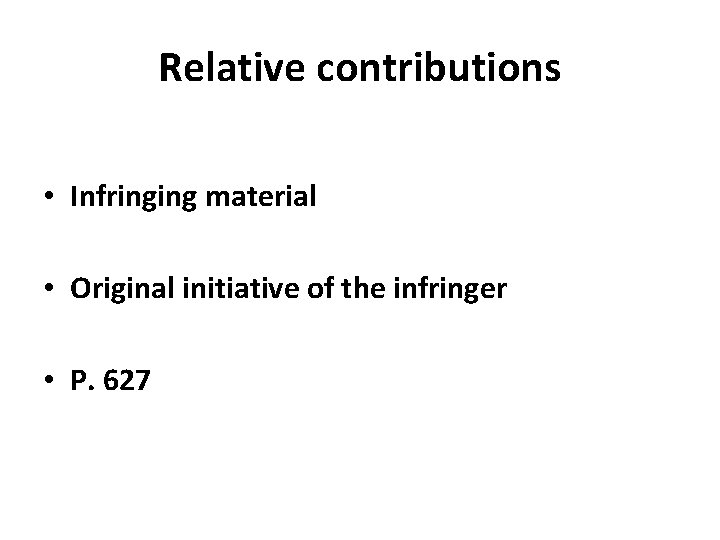 Relative contributions • Infringing material • Original initiative of the infringer • P. 627