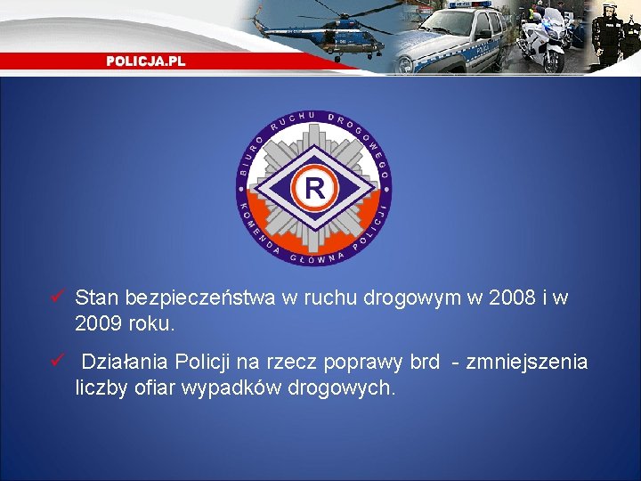 ü Stan bezpieczeństwa w ruchu drogowym w 2008 i w 2009 roku. ü Działania