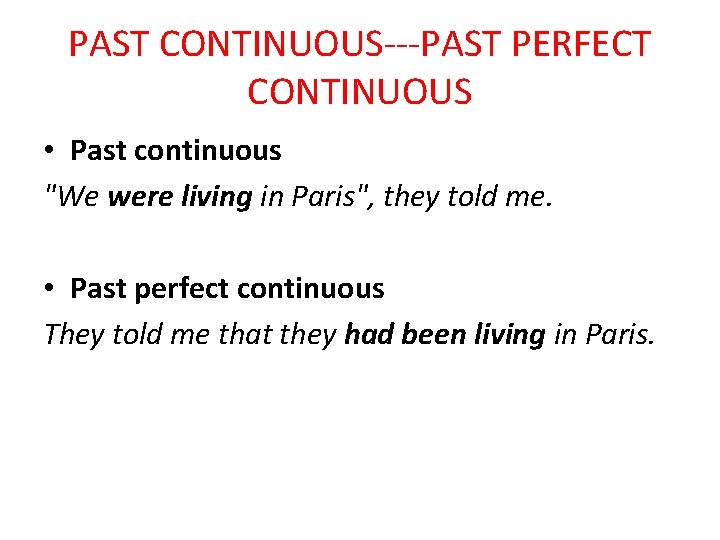 PAST CONTINUOUS---PAST PERFECT CONTINUOUS • Past continuous "We were living in Paris", they told