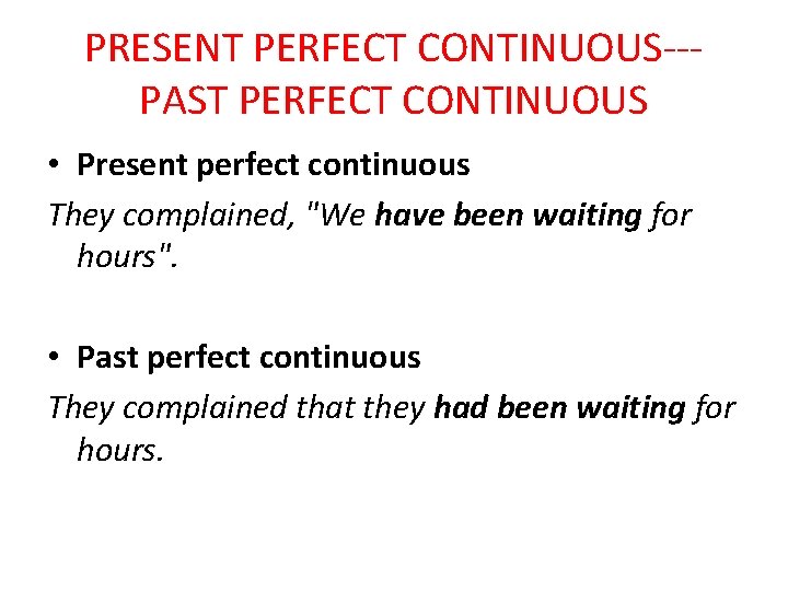 PRESENT PERFECT CONTINUOUS--PAST PERFECT CONTINUOUS • Present perfect continuous They complained, "We have been