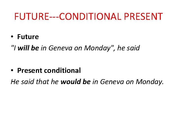 FUTURE---CONDITIONAL PRESENT • Future "I will be in Geneva on Monday", he said •