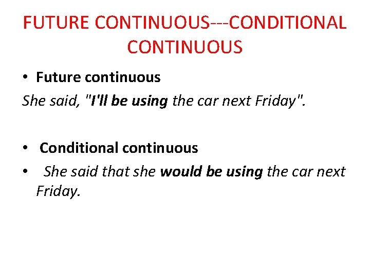 FUTURE CONTINUOUS---CONDITIONAL CONTINUOUS • Future continuous She said, "I'll be using the car next
