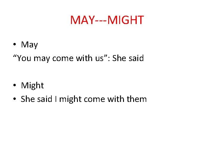 MAY---MIGHT • May “You may come with us”: She said • Might • She
