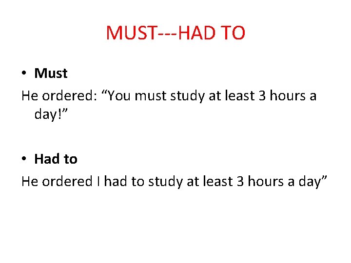 MUST---HAD TO • Must He ordered: “You must study at least 3 hours a