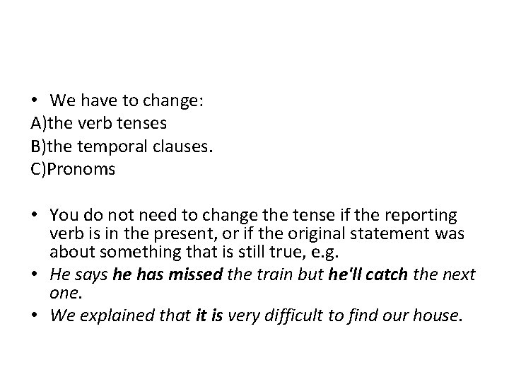  • We have to change: A)the verb tenses B)the temporal clauses. C)Pronoms •