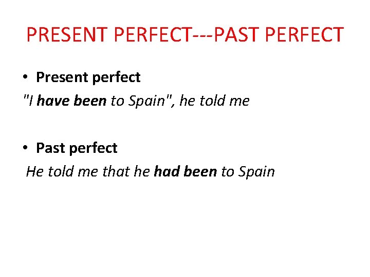PRESENT PERFECT---PAST PERFECT • Present perfect "I have been to Spain", he told me