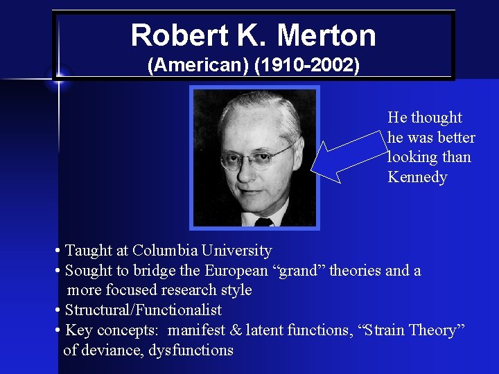 Robert K. Merton (American) (1910 -2002) He thought he was better looking than Kennedy