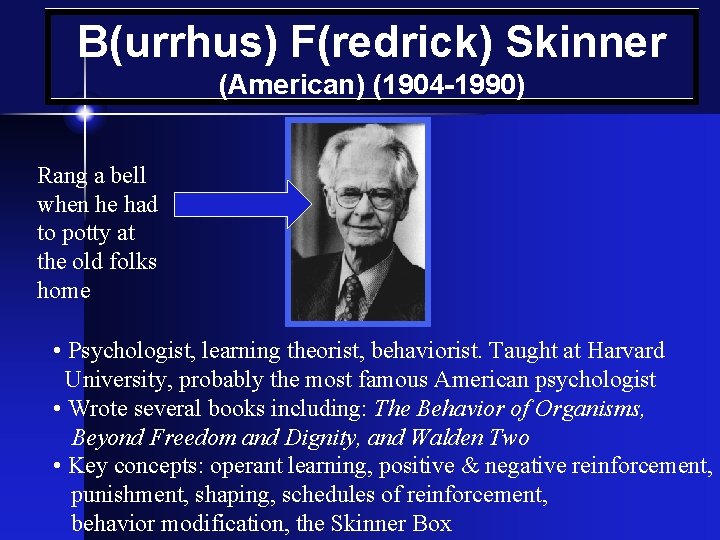 B(urrhus) F(redrick) Skinner (American) (1904 -1990) Rang a bell when he had to potty