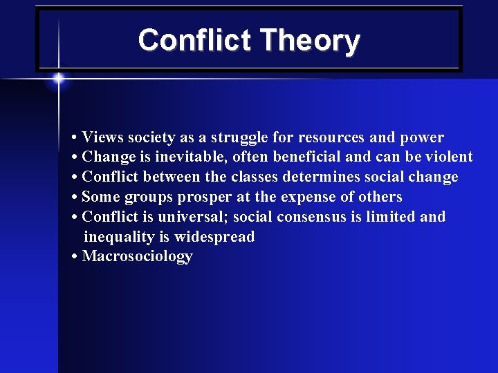 Conflict Theory • Views society as a struggle for resources and power • Change