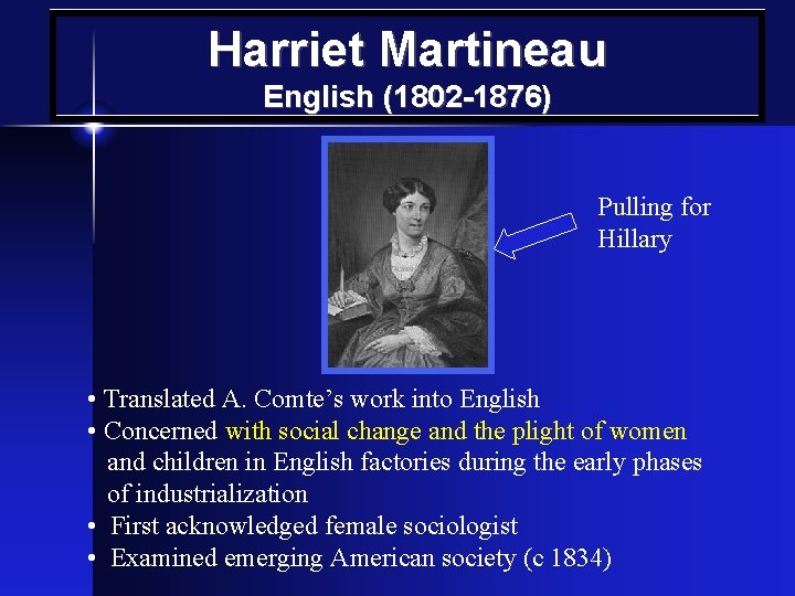 Harriet Martineau English (1802 -1876) Pulling for Hillary • Translated A. Comte’s work into