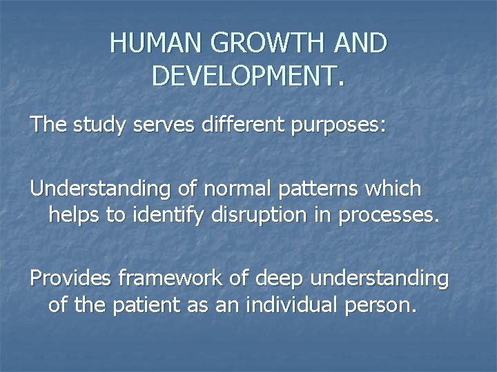 HUMAN GROWTH AND DEVELOPMENT. The study serves different purposes: Understanding of normal patterns which