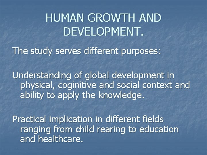 HUMAN GROWTH AND DEVELOPMENT. The study serves different purposes: Understanding of global development in