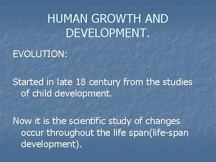 HUMAN GROWTH AND DEVELOPMENT. EVOLUTION: Started in late 18 century from the studies of