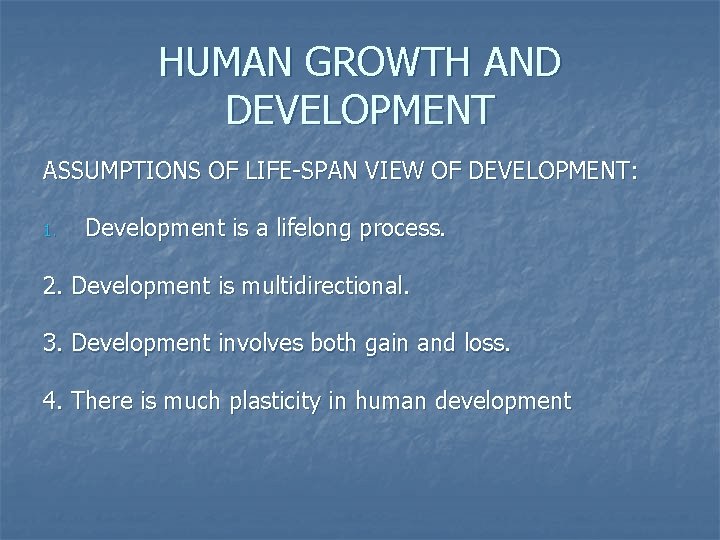 HUMAN GROWTH AND DEVELOPMENT ASSUMPTIONS OF LIFE-SPAN VIEW OF DEVELOPMENT: 1. Development is a