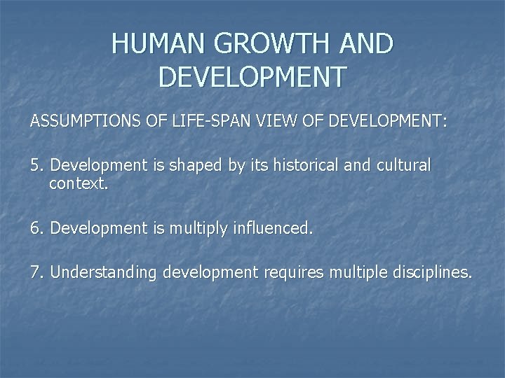 HUMAN GROWTH AND DEVELOPMENT ASSUMPTIONS OF LIFE-SPAN VIEW OF DEVELOPMENT: 5. Development is shaped