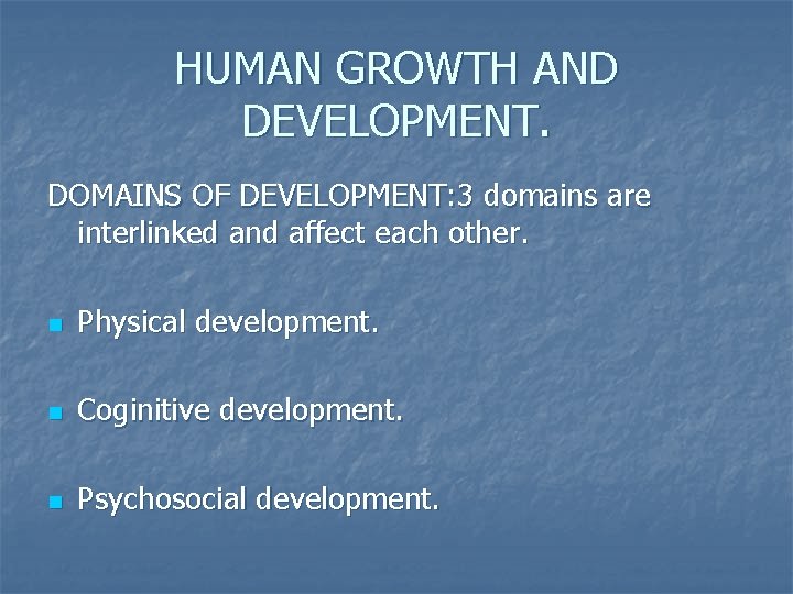 HUMAN GROWTH AND DEVELOPMENT. DOMAINS OF DEVELOPMENT: 3 domains are interlinked and affect each