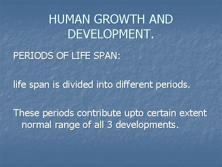 HUMAN GROWTH AND DEVELOPMENT. PERIODS OF LIFE SPAN: life span is divided into different