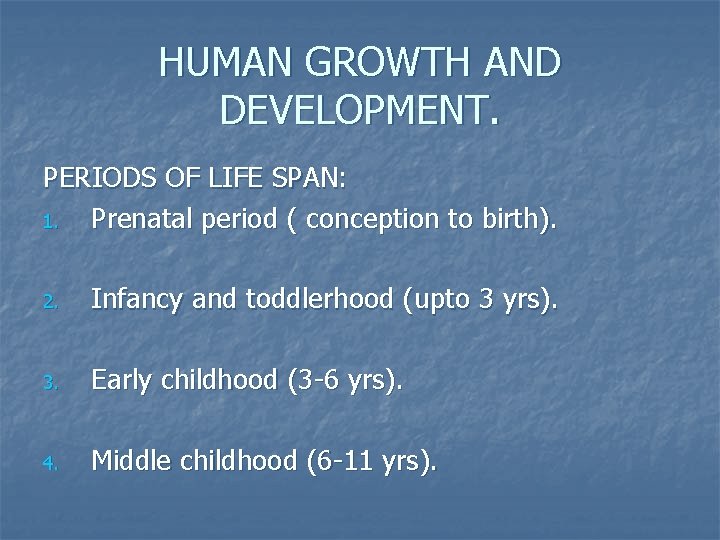 HUMAN GROWTH AND DEVELOPMENT. PERIODS OF LIFE SPAN: 1. Prenatal period ( conception to